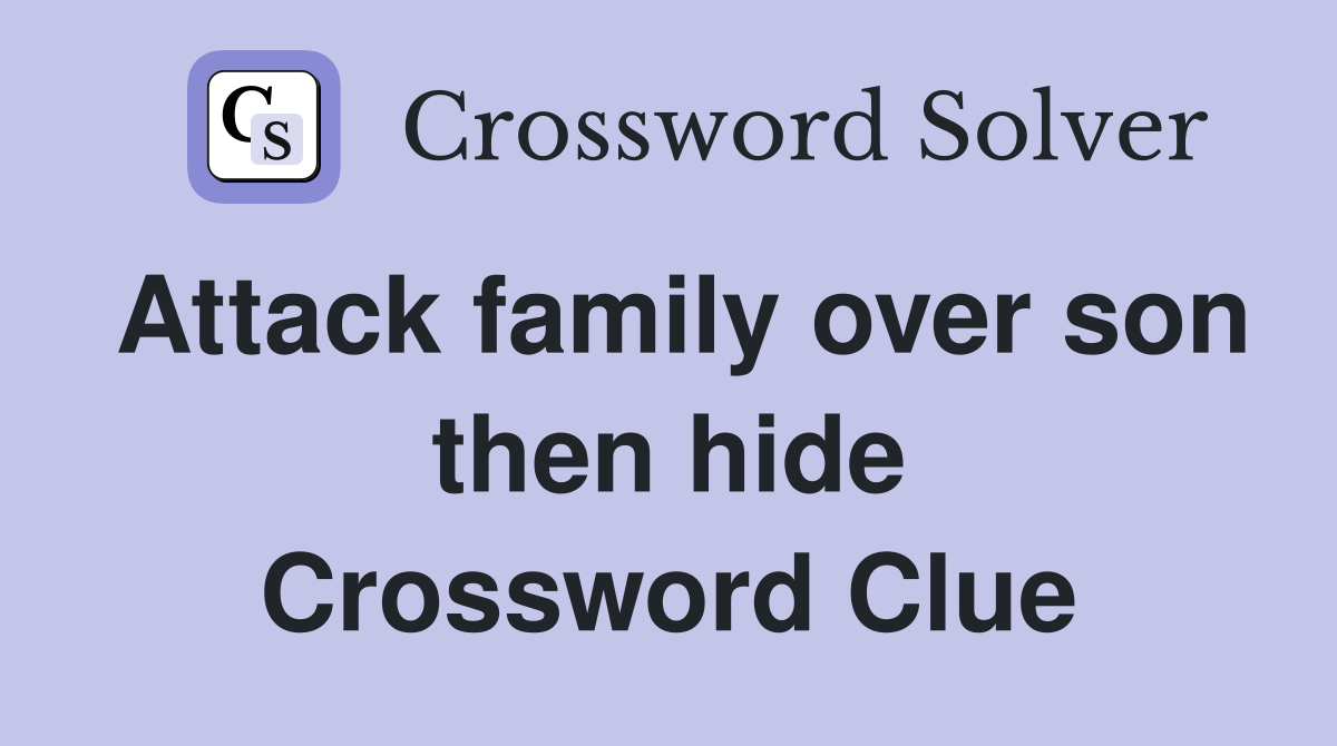 Attack family over son then hide Crossword Clue Answers Crossword